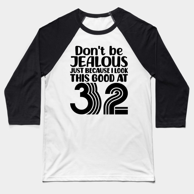 Don't Be Jealous Just Because I look This Good At 32 Baseball T-Shirt by colorsplash